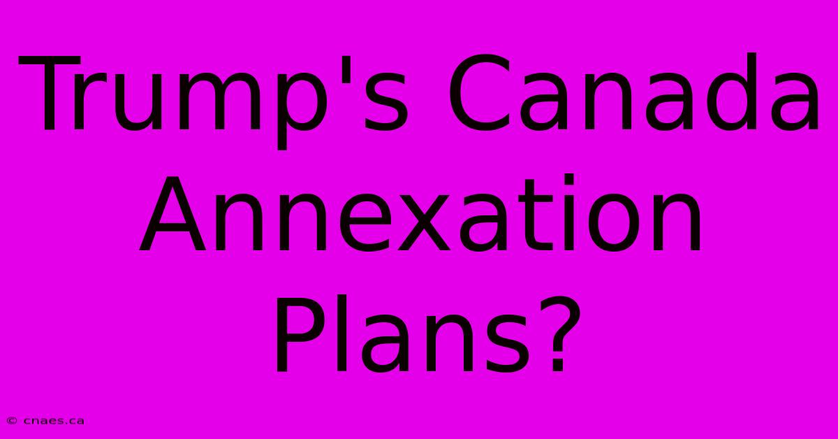 Trump's Canada Annexation Plans?