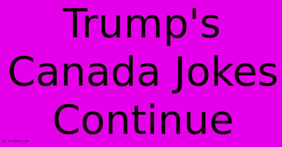 Trump's Canada Jokes Continue