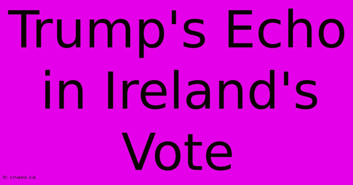 Trump's Echo In Ireland's Vote