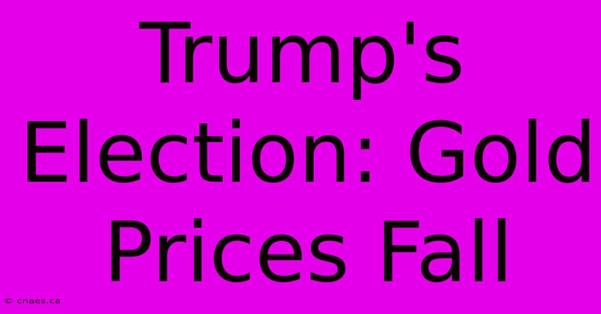 Trump's Election: Gold Prices Fall 