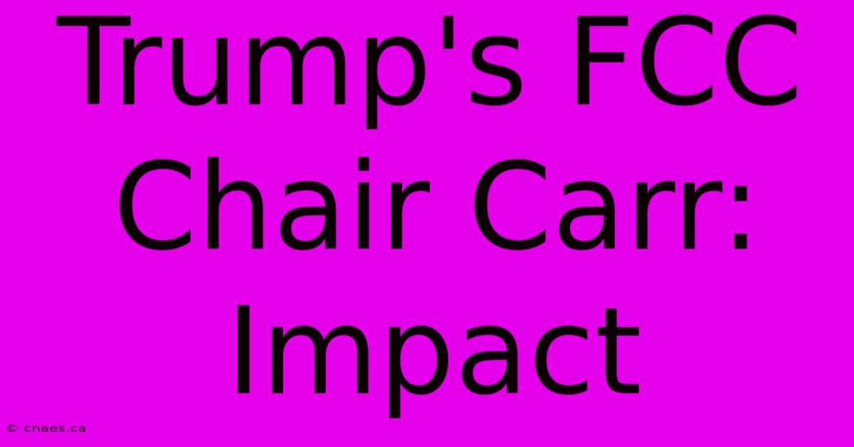 Trump's FCC Chair Carr: Impact