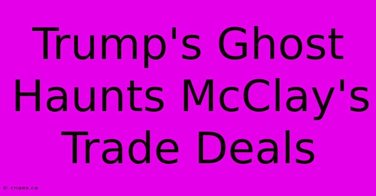 Trump's Ghost Haunts McClay's Trade Deals