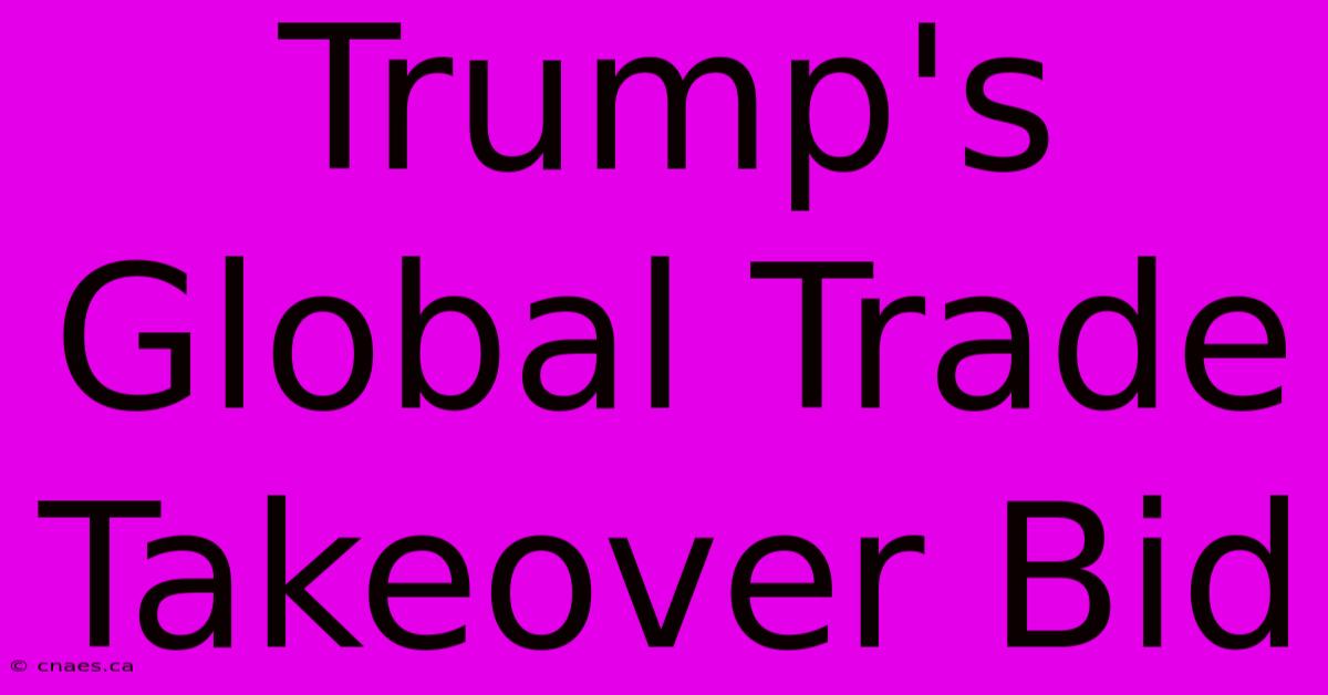 Trump's Global Trade Takeover Bid