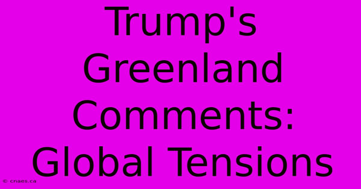 Trump's Greenland Comments: Global Tensions