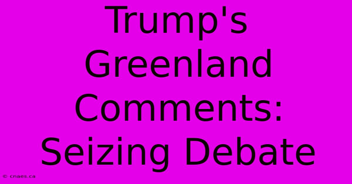 Trump's Greenland Comments: Seizing Debate