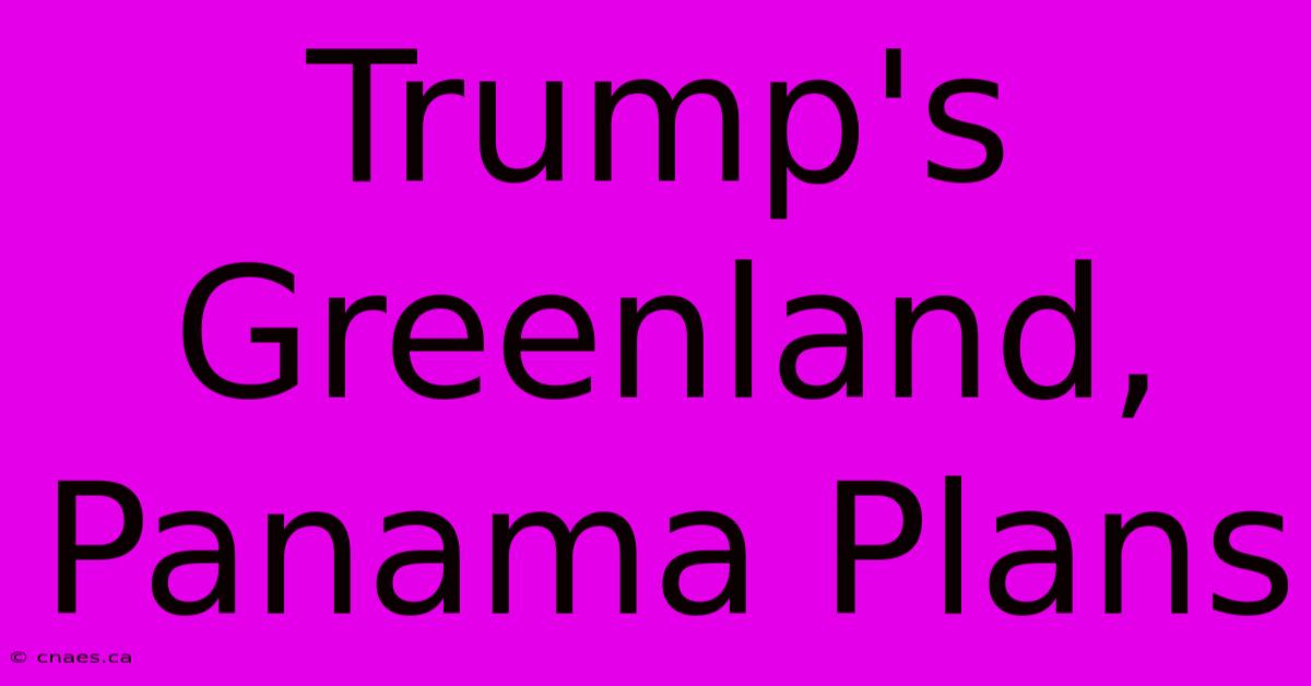 Trump's Greenland, Panama Plans