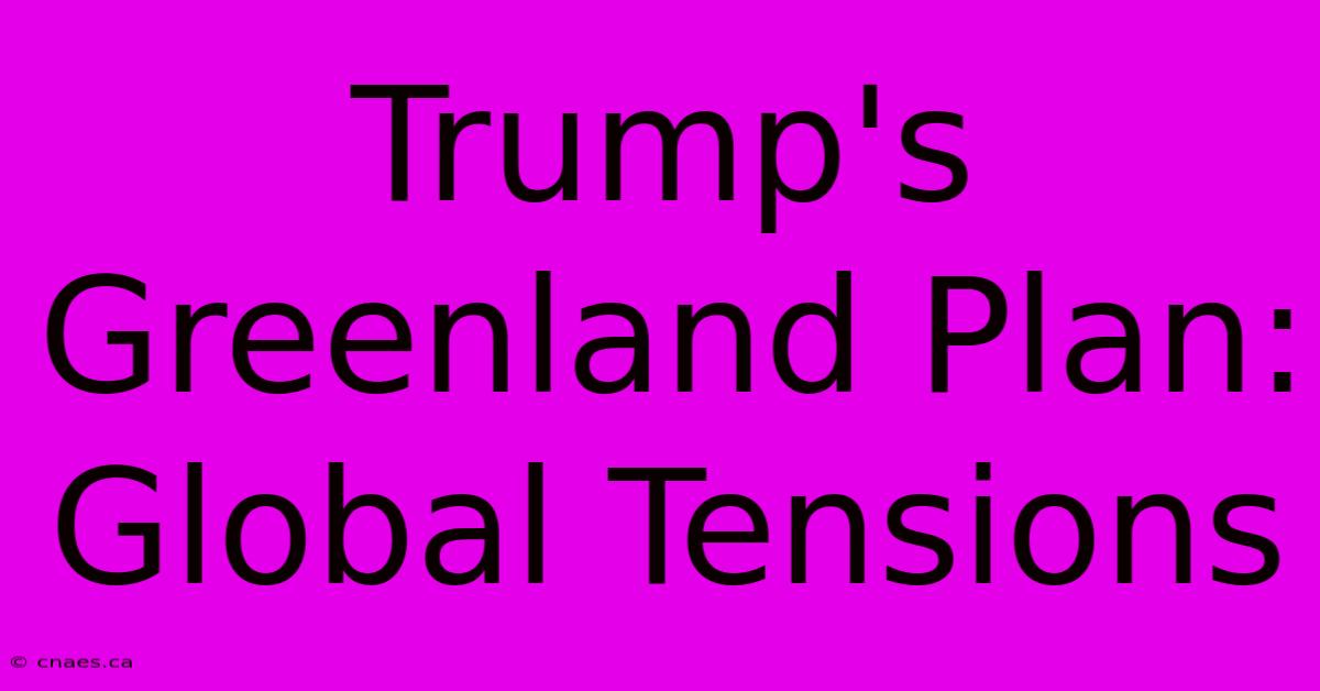 Trump's Greenland Plan: Global Tensions