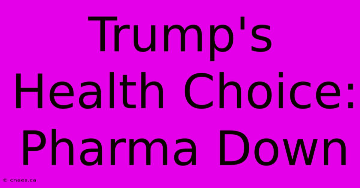 Trump's Health Choice: Pharma Down