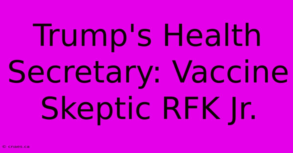 Trump's Health Secretary: Vaccine Skeptic RFK Jr. 