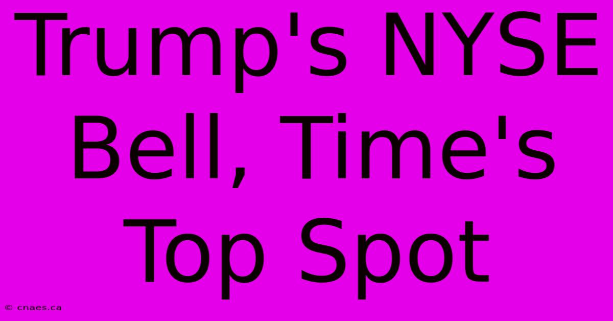 Trump's NYSE Bell, Time's Top Spot