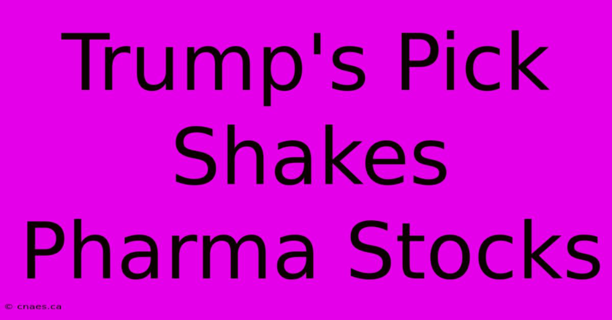 Trump's Pick Shakes Pharma Stocks