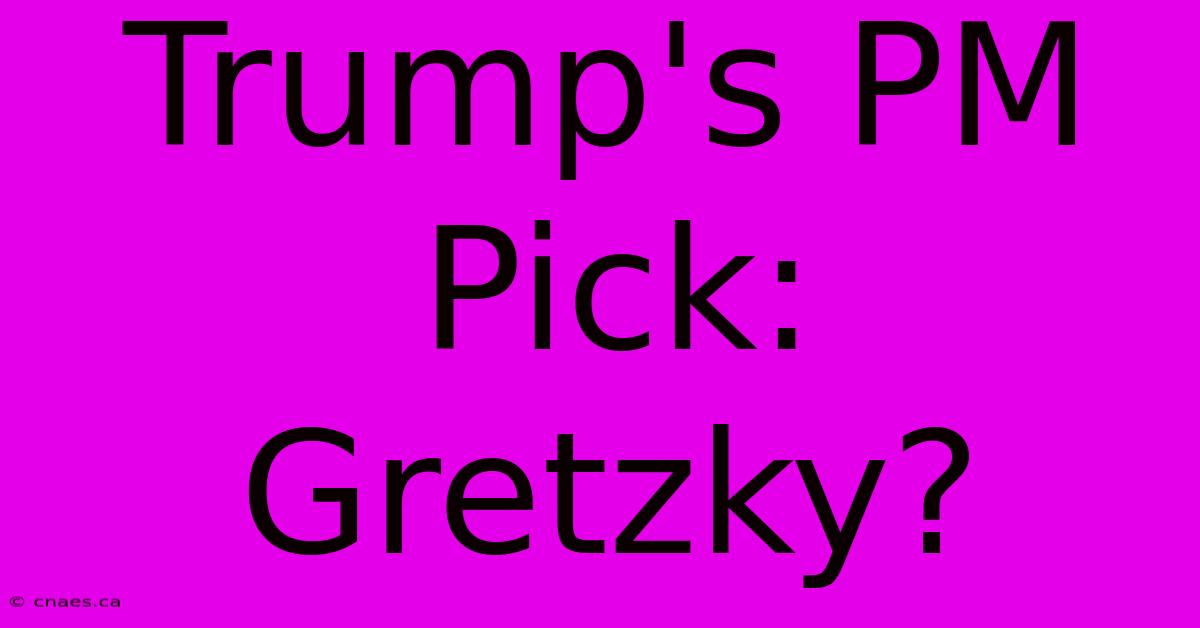 Trump's PM Pick: Gretzky?