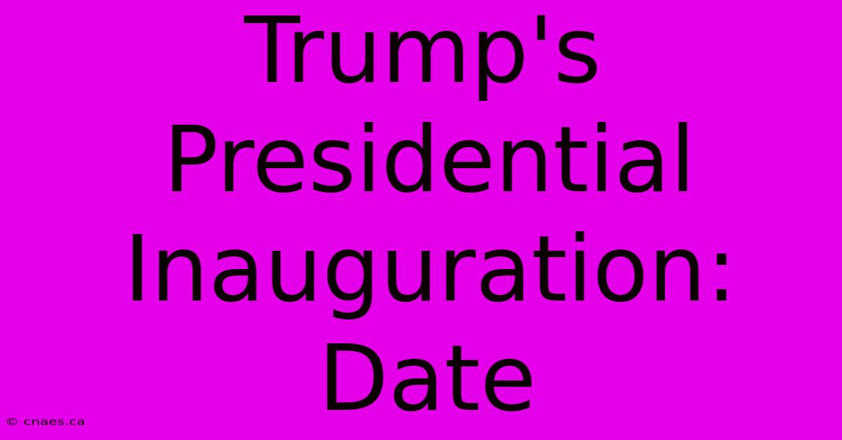 Trump's Presidential Inauguration: Date