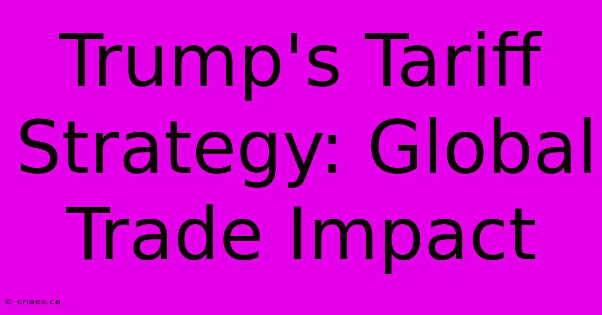 Trump's Tariff Strategy: Global Trade Impact