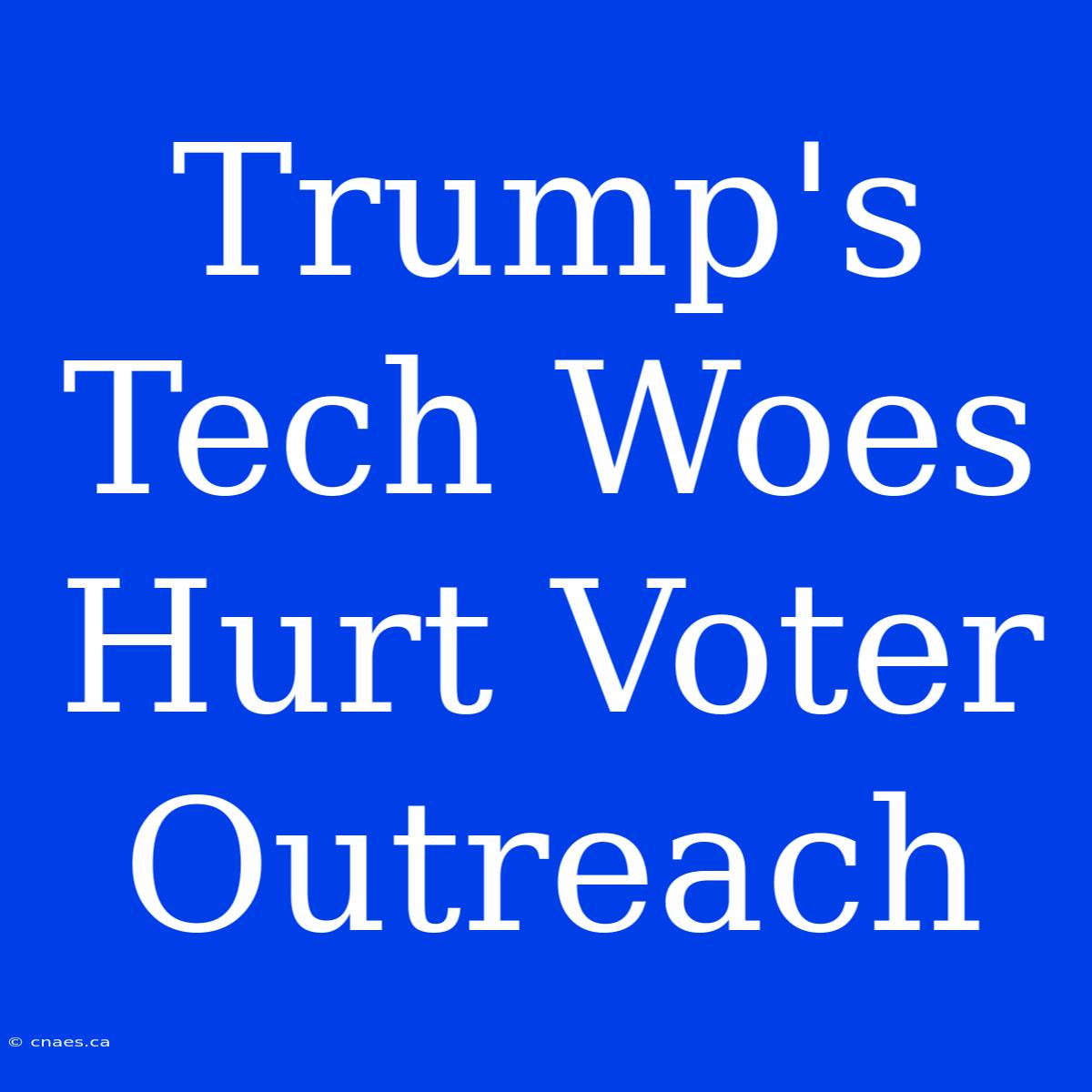 Trump's Tech Woes Hurt Voter Outreach