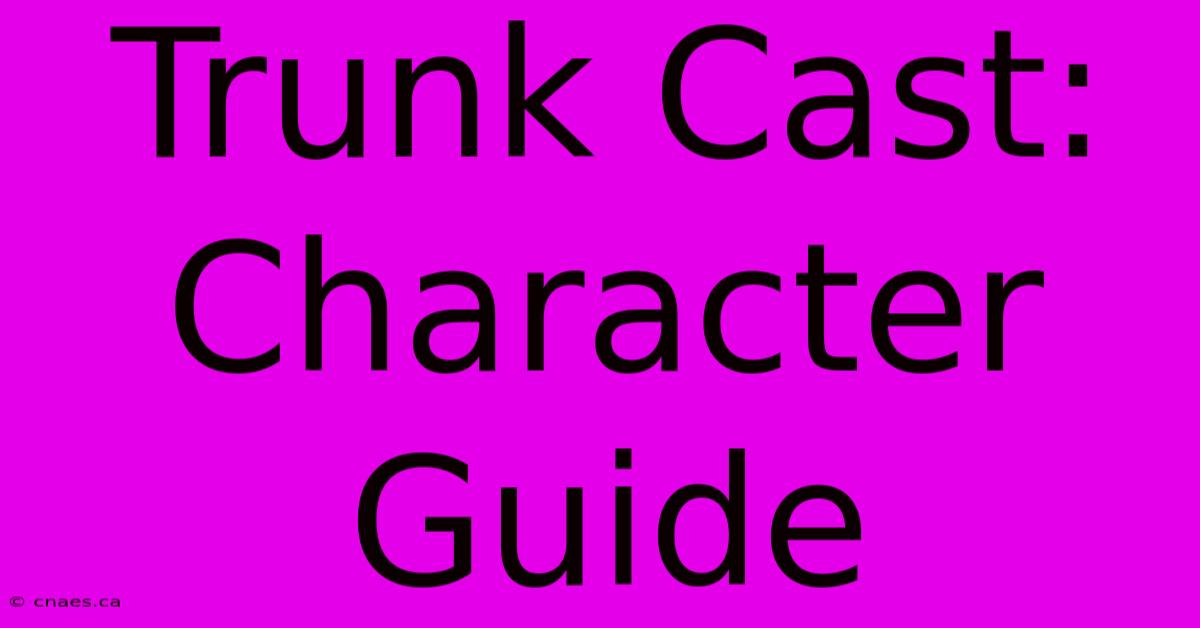 Trunk Cast: Character Guide