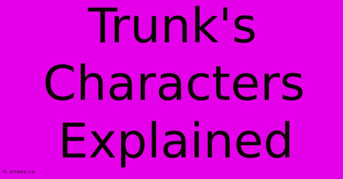 Trunk's Characters Explained