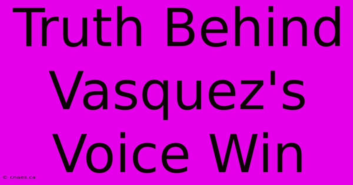 Truth Behind Vasquez's Voice Win