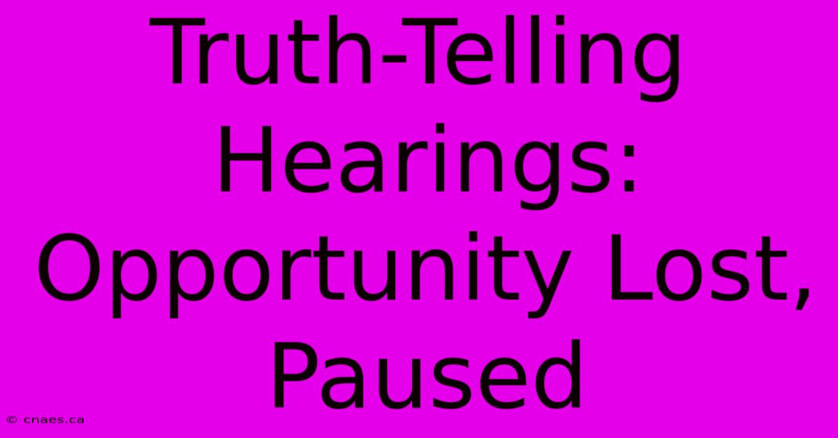 Truth-Telling Hearings: Opportunity Lost, Paused