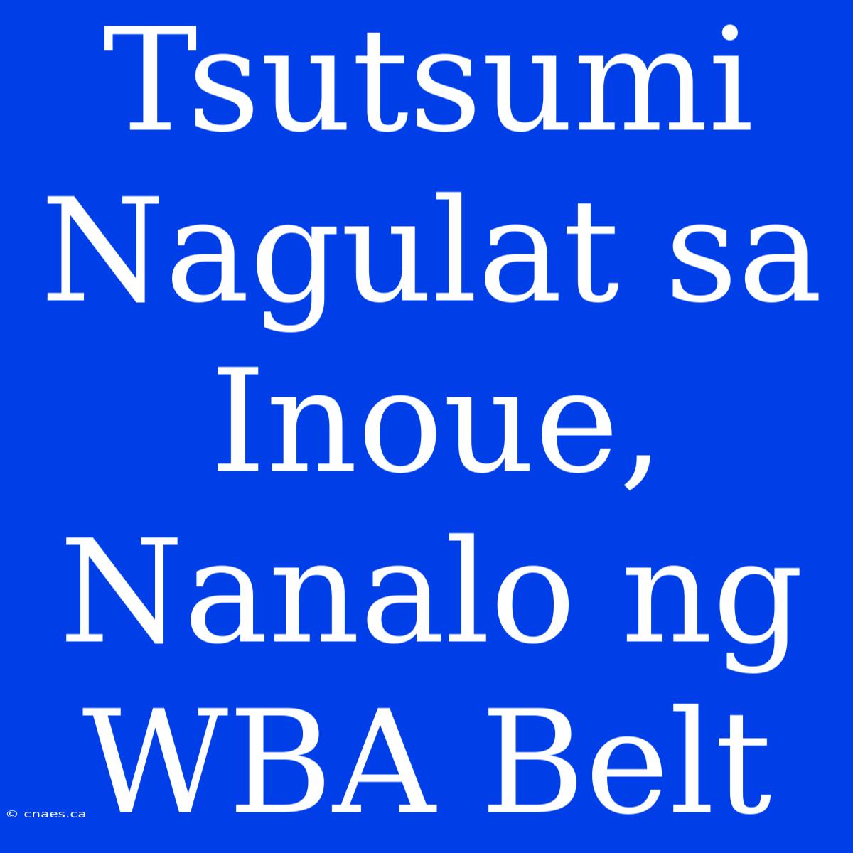 Tsutsumi Nagulat Sa Inoue, Nanalo Ng WBA Belt