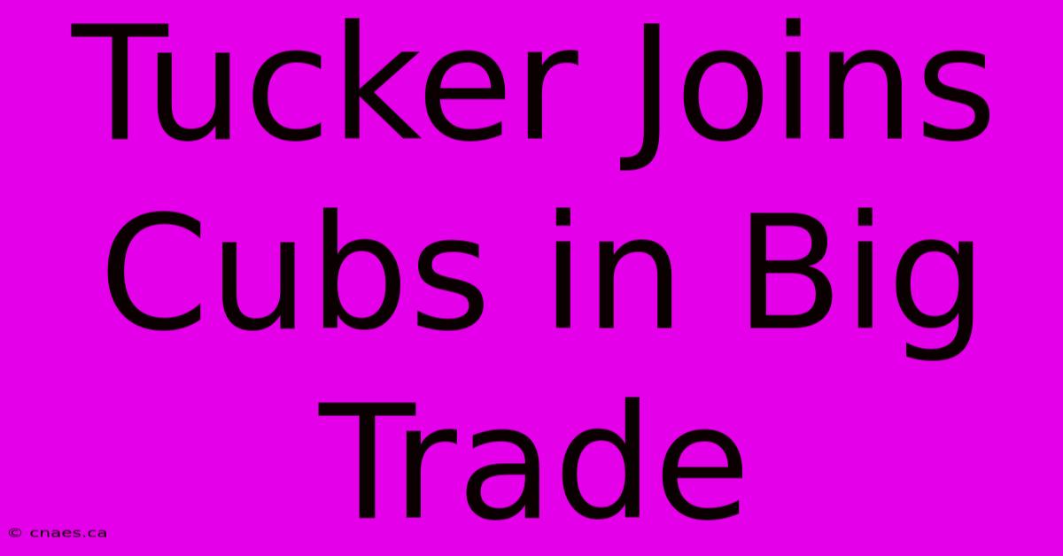 Tucker Joins Cubs In Big Trade