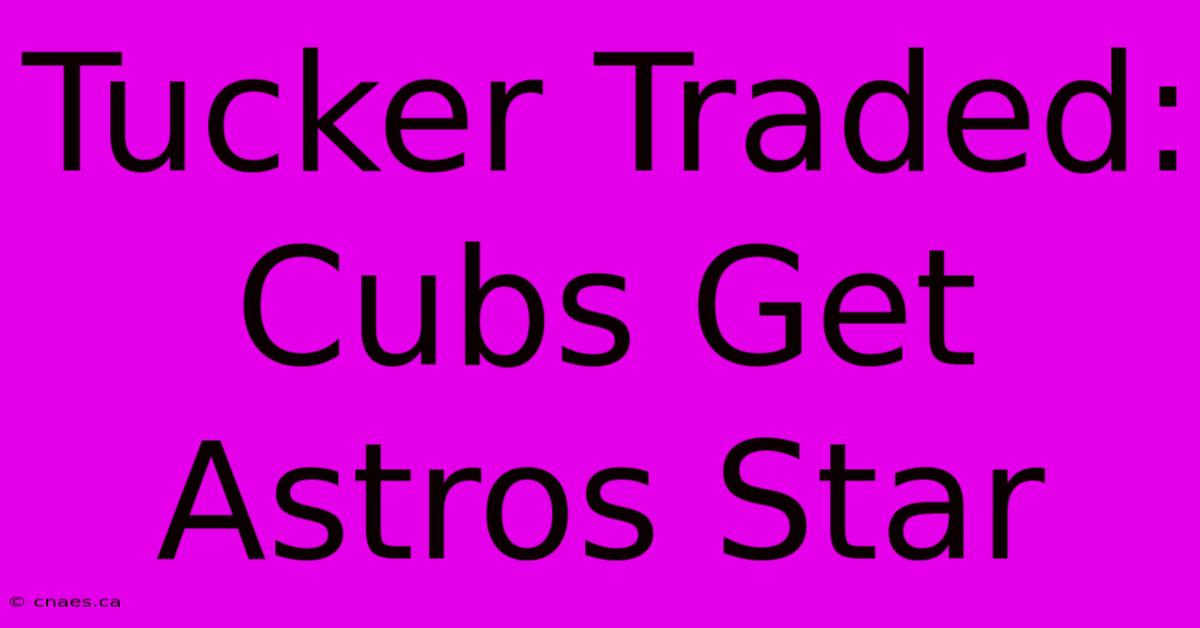 Tucker Traded: Cubs Get Astros Star