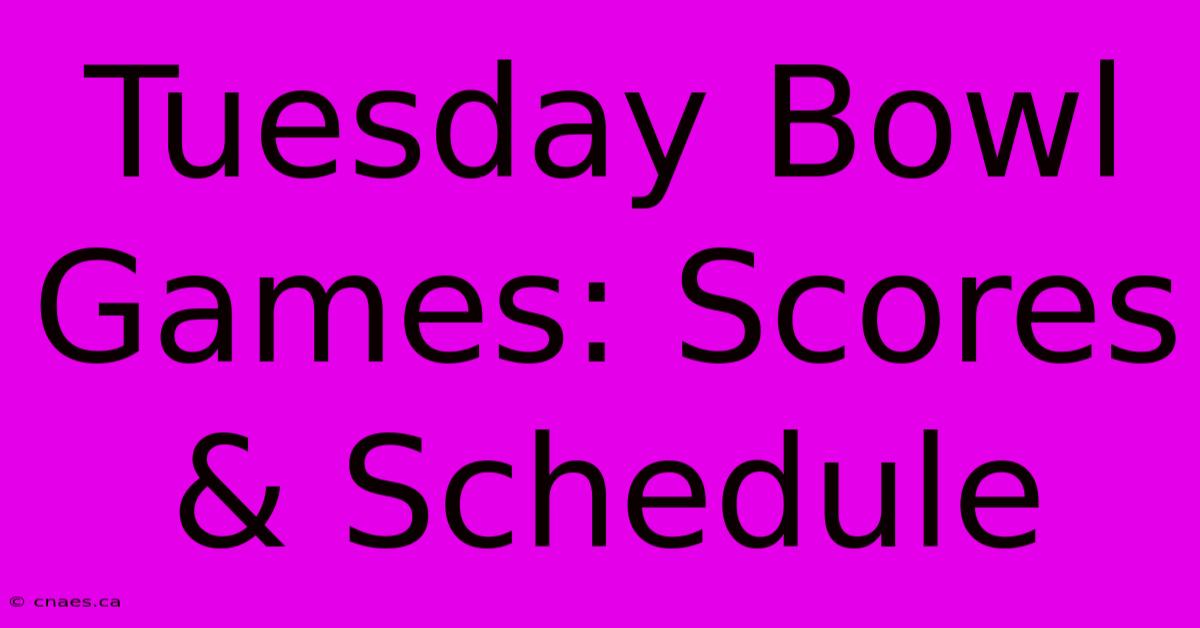 Tuesday Bowl Games: Scores & Schedule