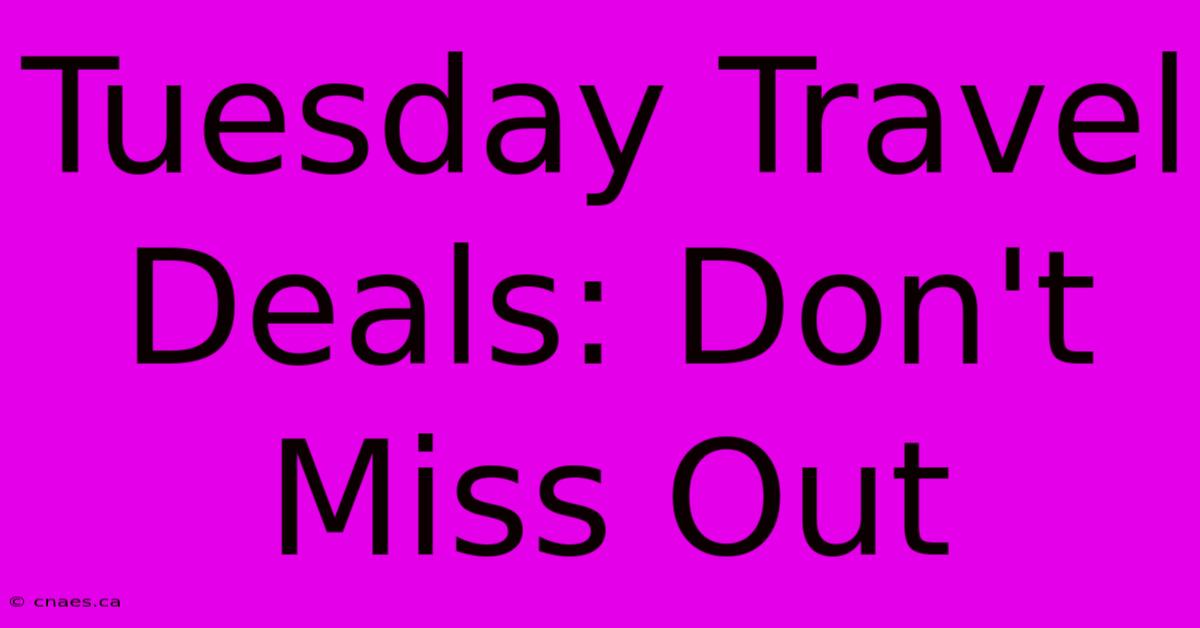 Tuesday Travel Deals: Don't Miss Out