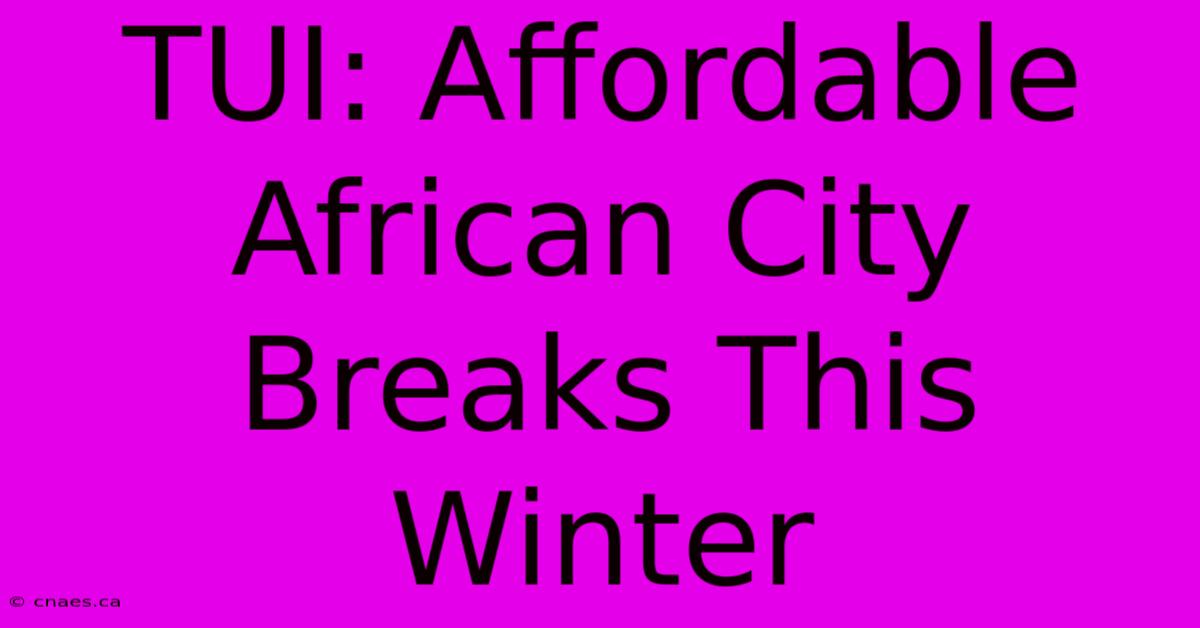 TUI: Affordable African City Breaks This Winter 