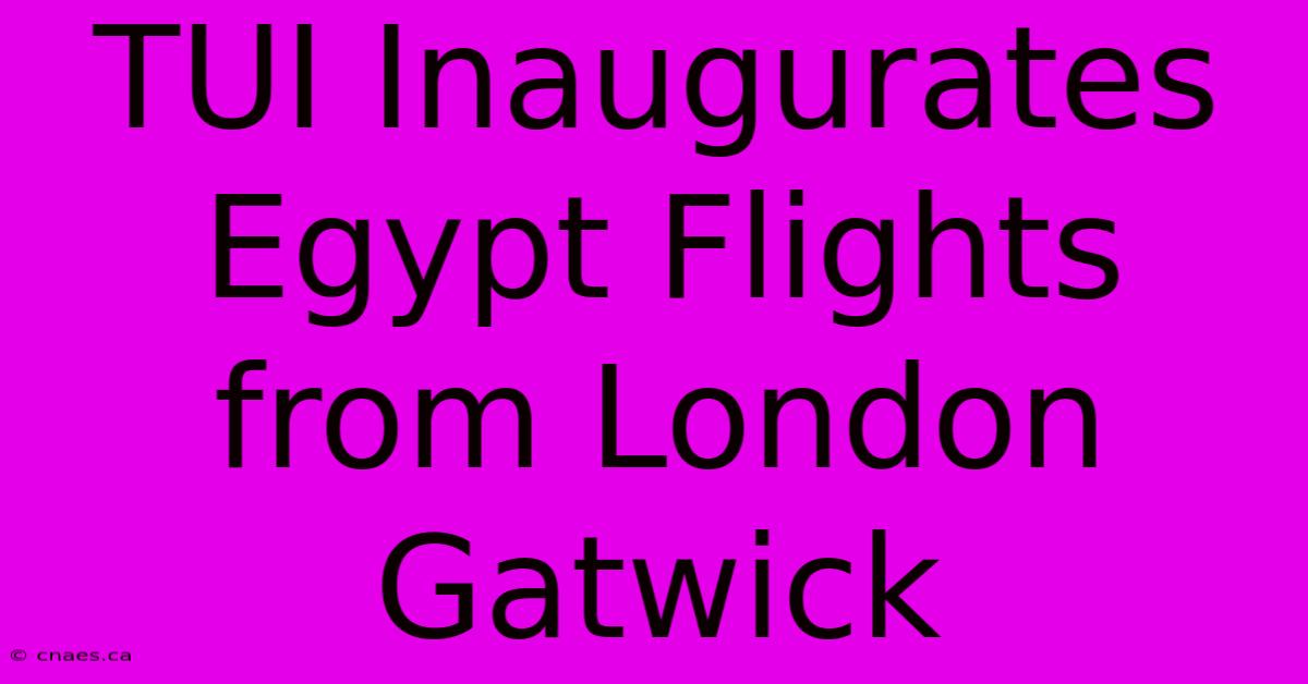 TUI Inaugurates Egypt Flights From London Gatwick