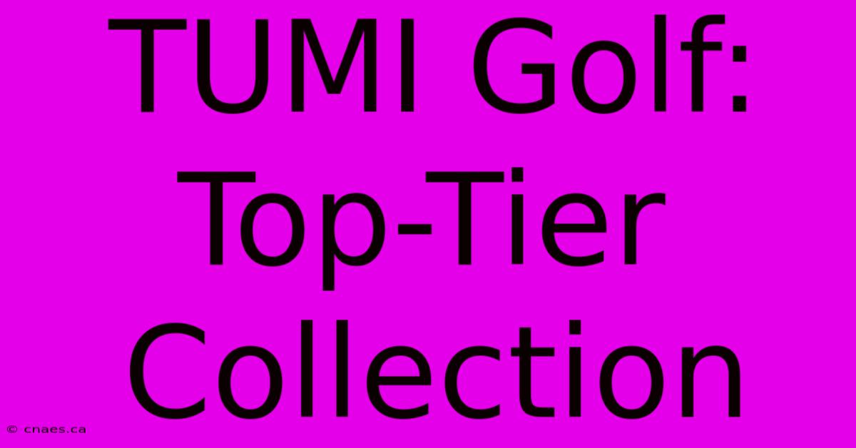 TUMI Golf: Top-Tier Collection