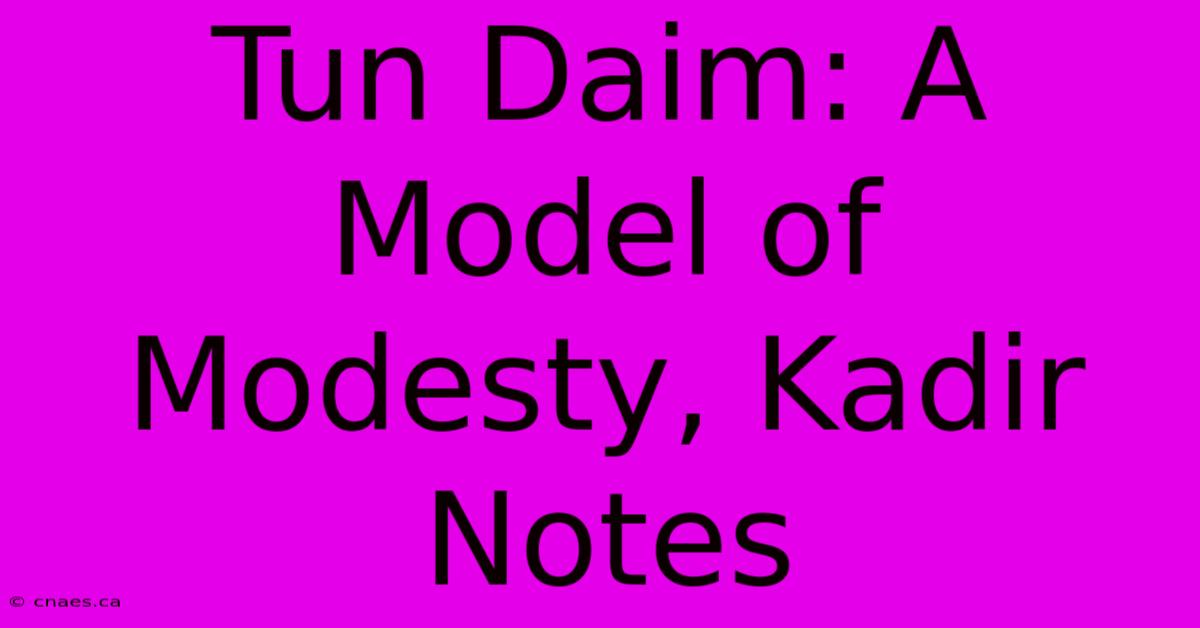 Tun Daim: A Model Of Modesty, Kadir Notes