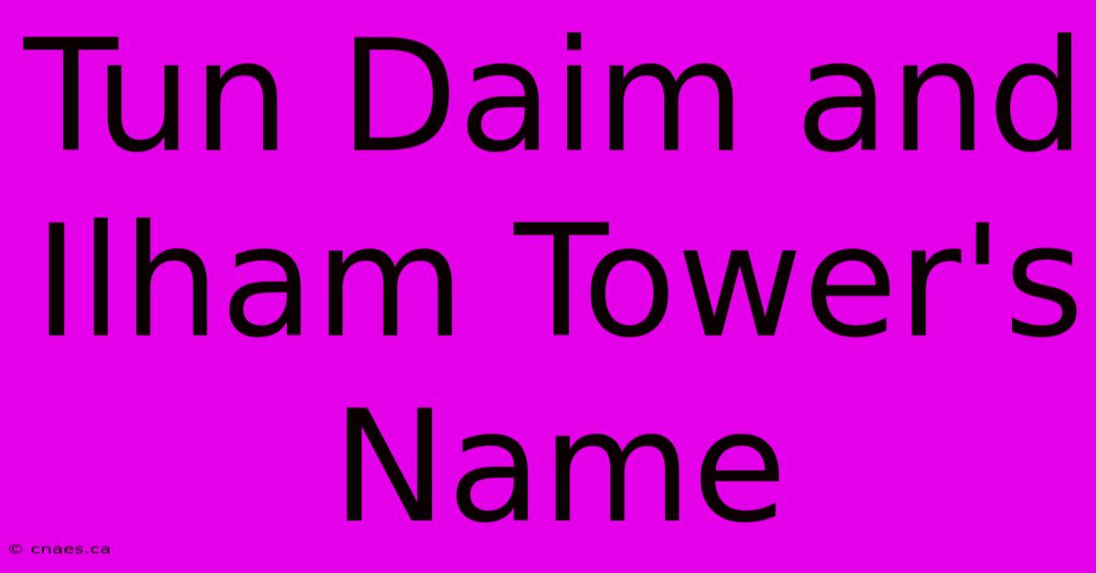 Tun Daim And Ilham Tower's Name