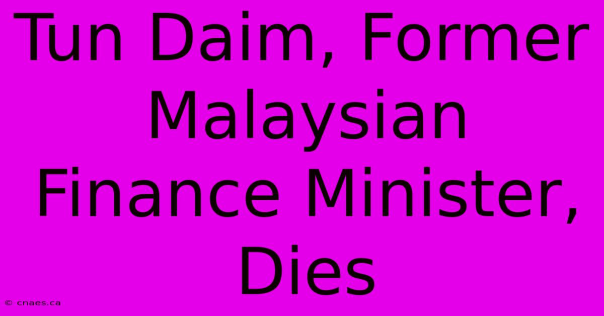 Tun Daim, Former Malaysian Finance Minister, Dies