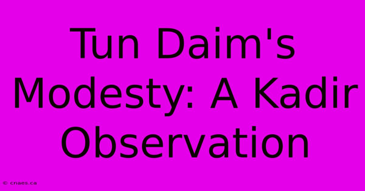 Tun Daim's Modesty: A Kadir Observation