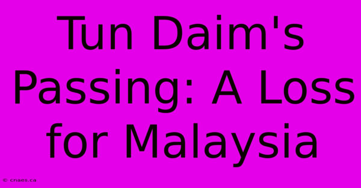 Tun Daim's Passing: A Loss For Malaysia