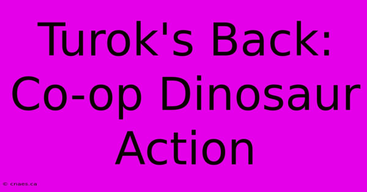 Turok's Back: Co-op Dinosaur Action