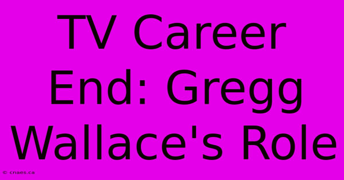 TV Career End: Gregg Wallace's Role