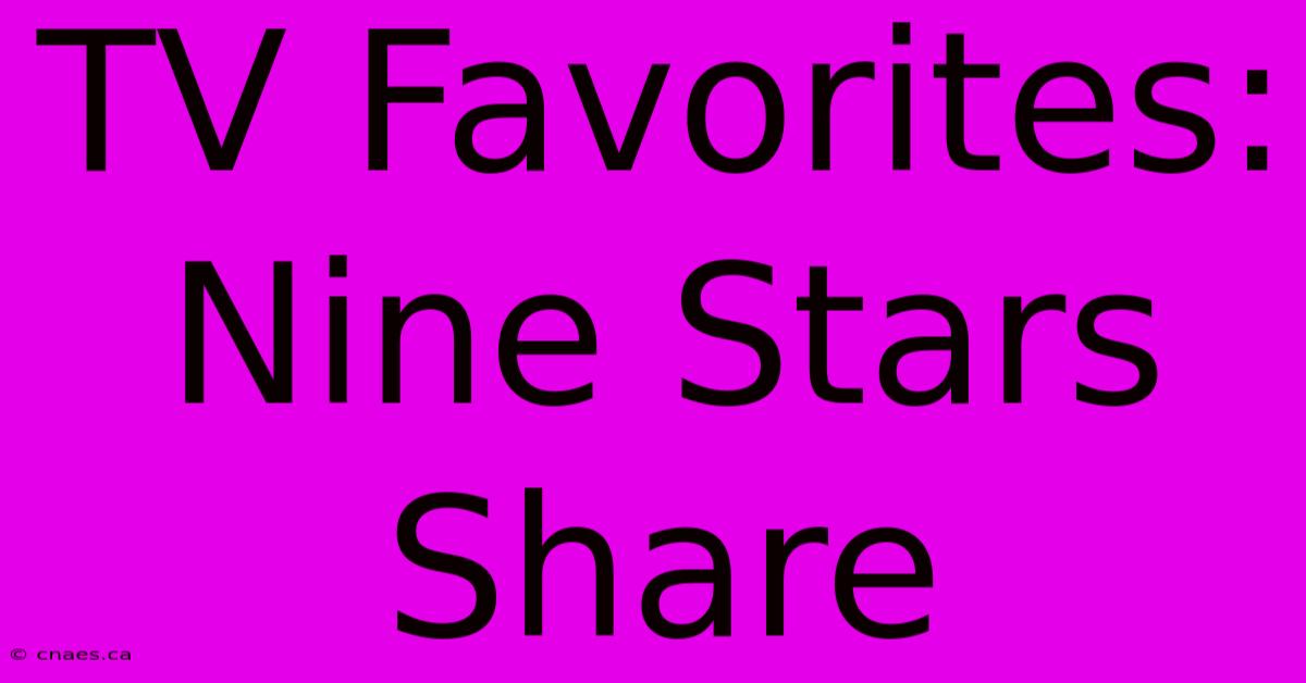 TV Favorites: Nine Stars Share