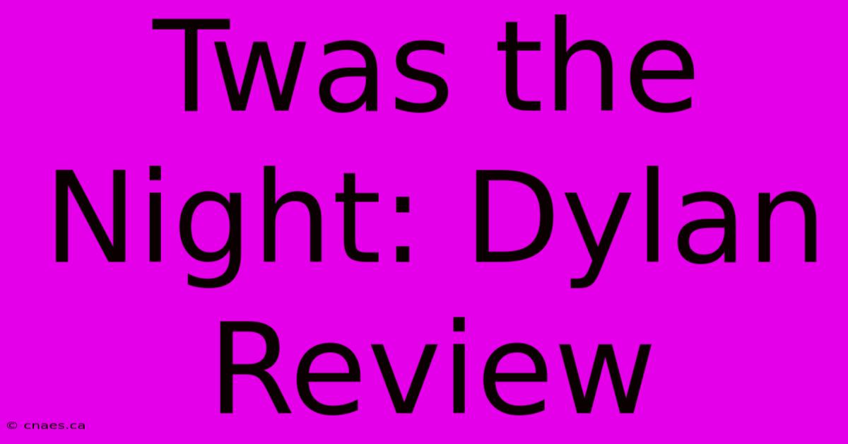 Twas The Night: Dylan Review