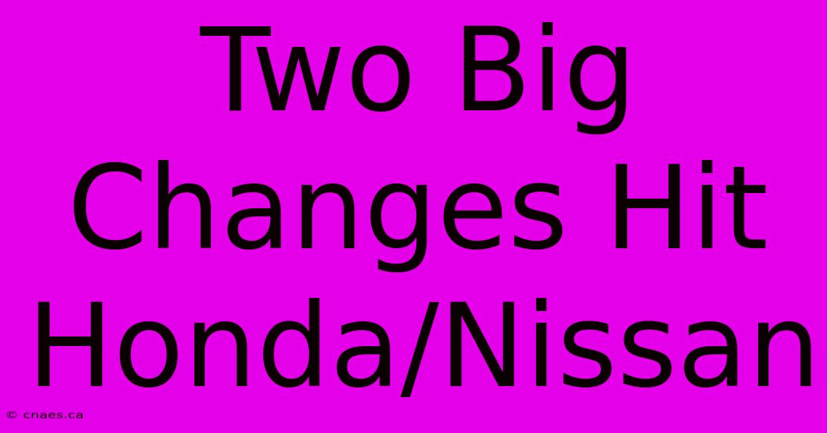 Two Big Changes Hit Honda/Nissan