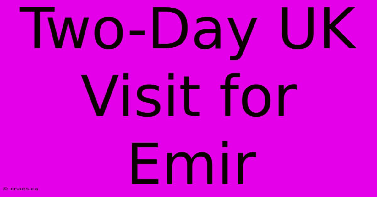 Two-Day UK Visit For Emir