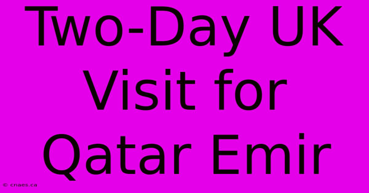 Two-Day UK Visit For Qatar Emir