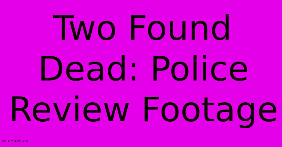 Two Found Dead: Police Review Footage