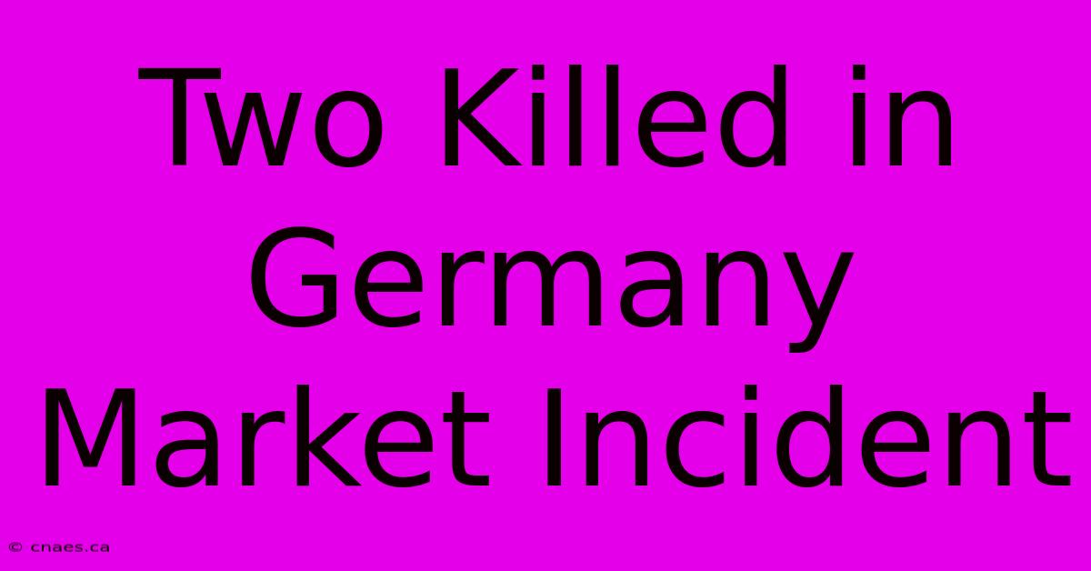 Two Killed In Germany Market Incident