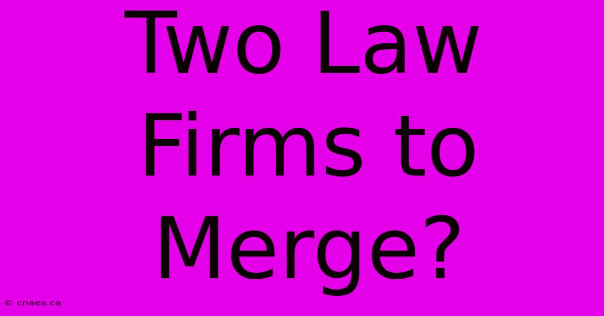 Two Law Firms To Merge?