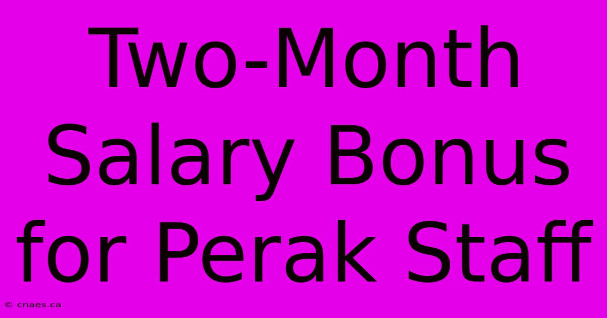 Two-Month Salary Bonus For Perak Staff