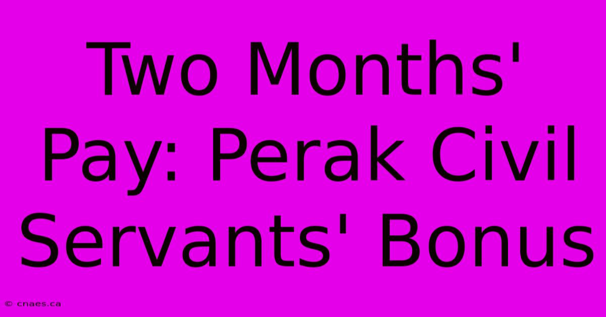 Two Months' Pay: Perak Civil Servants' Bonus