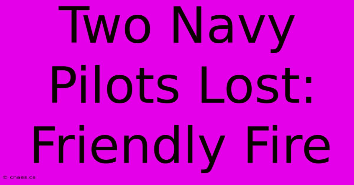 Two Navy Pilots Lost: Friendly Fire