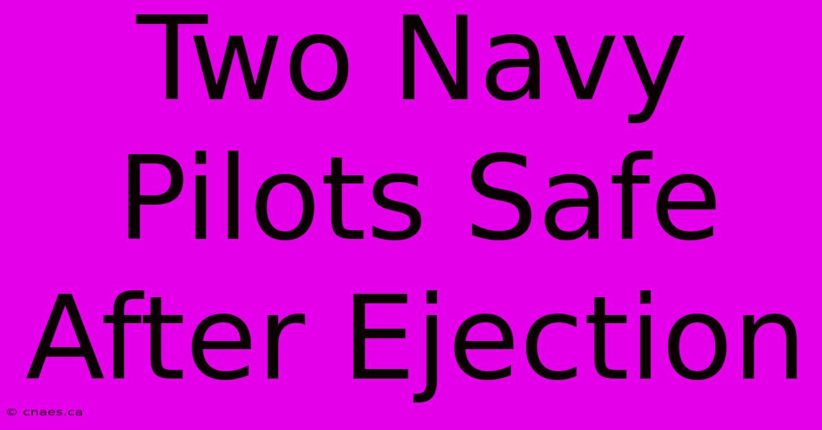 Two Navy Pilots Safe After Ejection